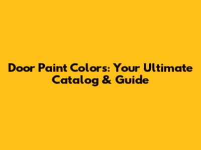 Door Paint Colors: Your Ultimate Catalog & Guide