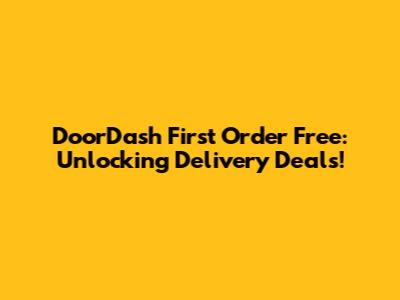 DoorDash First Order Free: Unlocking Delivery Deals!
