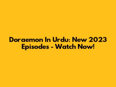 Doraemon In Urdu: New 2023 Episodes - Watch Now!