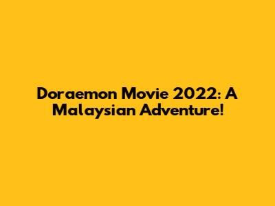 Doraemon Movie 2022: A Malaysian Adventure!
