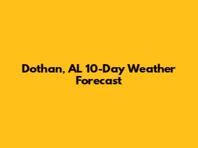 Dothan, AL 10-Day Weather Forecast