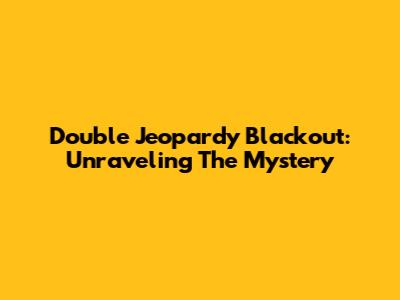 Double Jeopardy Blackout: Unraveling The Mystery