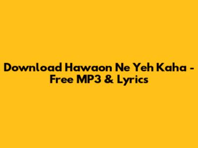 Download 'Hawaon Ne Yeh Kaha' - Free MP3 & Lyrics