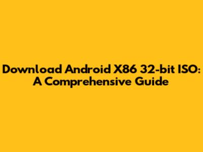 Download Android X86 32-bit ISO: A Comprehensive Guide