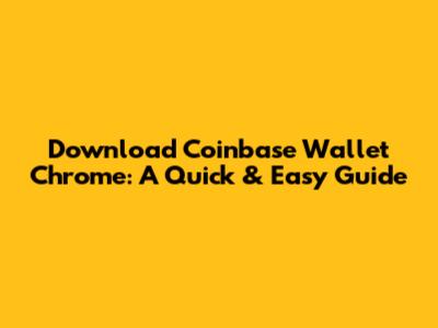 Download Coinbase Wallet Chrome: A Quick & Easy Guide