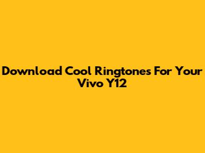 Download Cool Ringtones For Your Vivo Y12