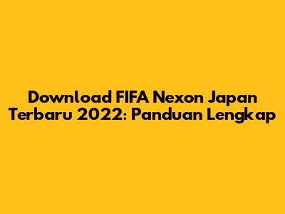 Download FIFA Nexon Japan Terbaru 2022: Panduan Lengkap