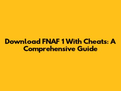 Download FNAF 1 With Cheats: A Comprehensive Guide