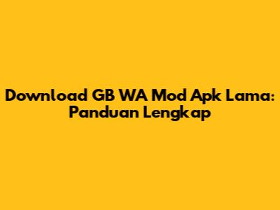 Download GB WA Mod Apk Lama: Panduan Lengkap