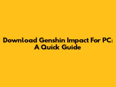 Download Genshin Impact For PC: A Quick Guide