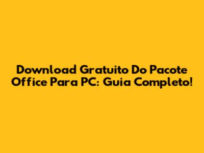 Download Gratuito Do Pacote Office Para PC: Guia Completo!