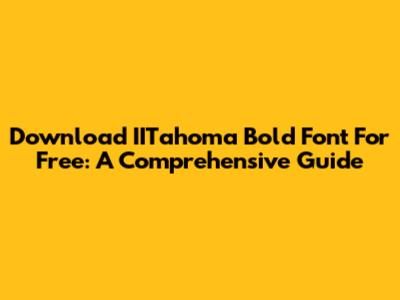 Download IITahoma Bold Font For Free: A Comprehensive Guide