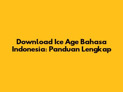 Download Ice Age Bahasa Indonesia: Panduan Lengkap