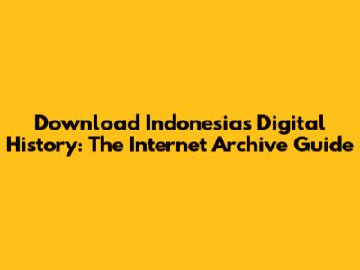 Download Indonesia's Digital History: The Internet Archive Guide