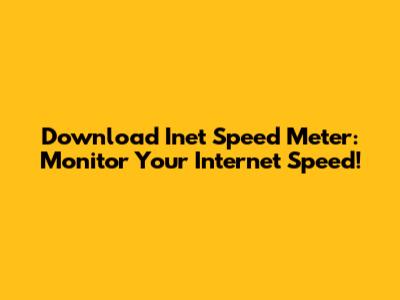 Download Inet Speed Meter: Monitor Your Internet Speed!
