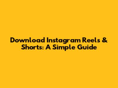 Download Instagram Reels & Shorts: A Simple Guide