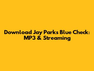 Download Jay Park's 'Blue Check': MP3 & Streaming