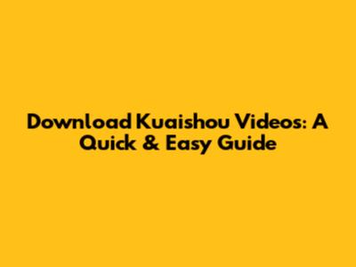Download Kuaishou Videos: A Quick & Easy Guide