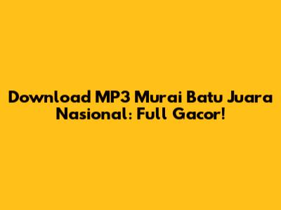 Download MP3 Murai Batu Juara Nasional: Full Gacor!