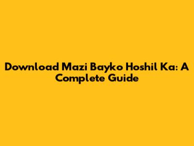 Download Mazi Bayko Hoshil Ka: A Complete Guide