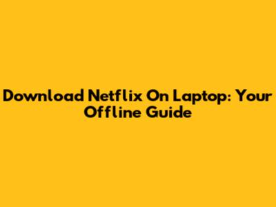 Download Netflix On Laptop: Your Offline Guide