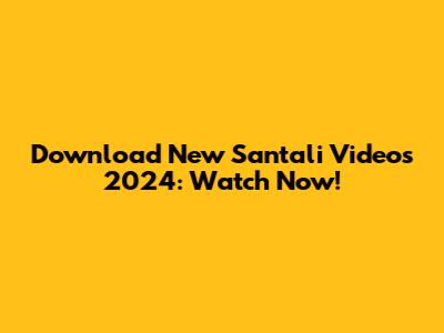 Download New Santali Videos 2024: Watch Now!