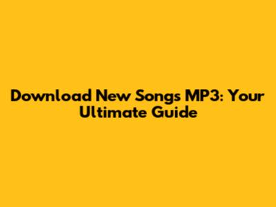 Download New Songs MP3: Your Ultimate Guide