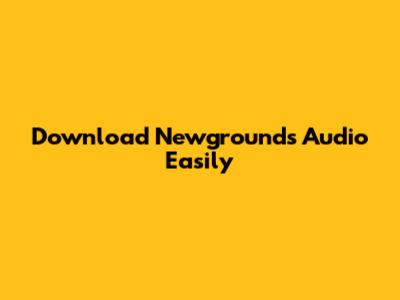 Download Newgrounds Audio Easily