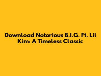 Download Notorious B.I.G. Ft. Lil' Kim: A Timeless Classic