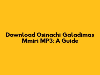 Download Osinachi Galadima's 'Mmiri' MP3: A Guide