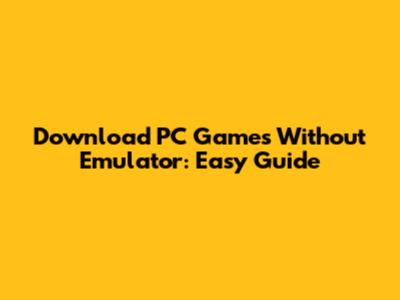 Download PC Games Without Emulator: Easy Guide