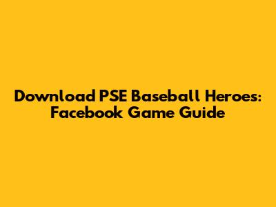 Download PSE Baseball Heroes: Facebook Game Guide