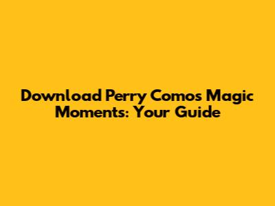 Download Perry Como's Magic Moments: Your Guide