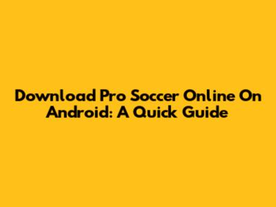 Download Pro Soccer Online On Android: A Quick Guide
