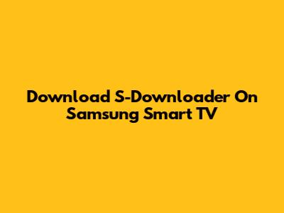 Download S-Downloader On Samsung Smart TV