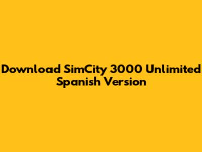 Download SimCity 3000 Unlimited Spanish Version