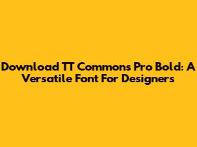 Download TT Commons Pro Bold: A Versatile Font For Designers