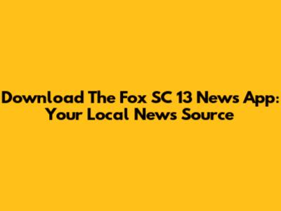 Download The Fox SC 13 News App: Your Local News Source