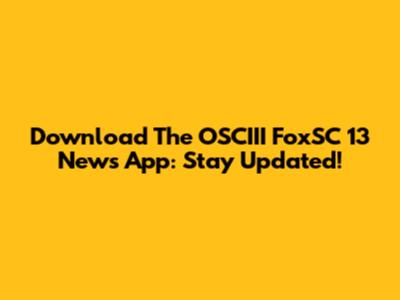 Download The OSCIII FoxSC 13 News App: Stay Updated!