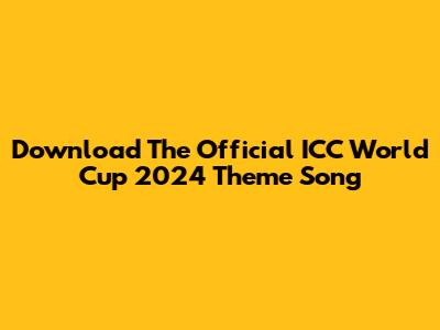 Download The Official ICC World Cup 2024 Theme Song
