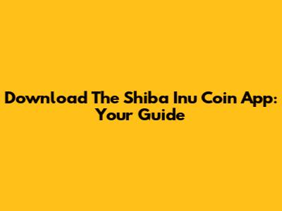 Download The Shiba Inu Coin App: Your Guide