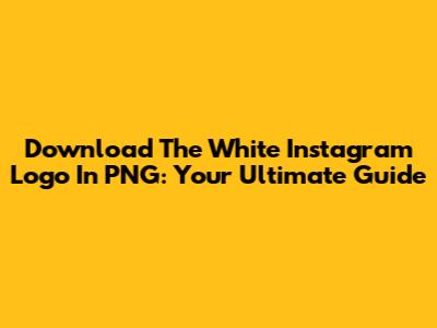 Download The White Instagram Logo In PNG: Your Ultimate Guide