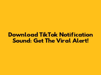 Download TikTok Notification Sound: Get The Viral Alert!