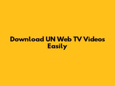 Download UN Web TV Videos Easily