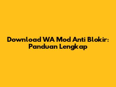 Download WA Mod Anti Blokir: Panduan Lengkap