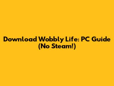 Download Wobbly Life: PC Guide (No Steam!)