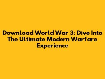 Download World War 3: Dive Into The Ultimate Modern Warfare Experience