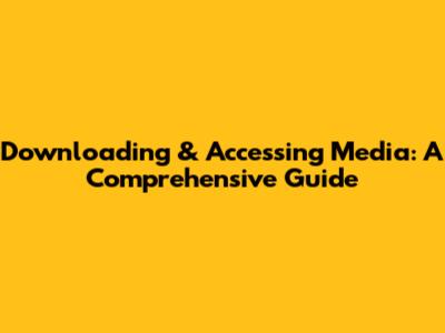 Downloading & Accessing Media: A Comprehensive Guide