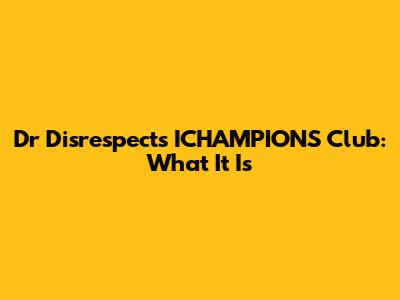 Dr Disrespect's ICHAMPIONS Club: What It Is