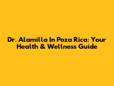 Dr. Alamilla In Poza Rica: Your Health & Wellness Guide